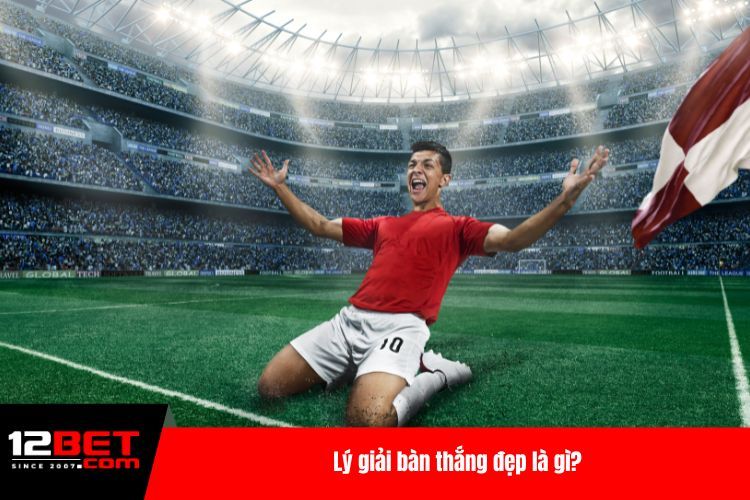 Lý giải bàn thắng đẹp là gì?