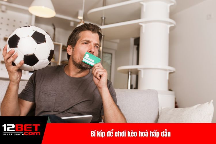 Bí kíp để chơi kèo hoà hấp dẫn