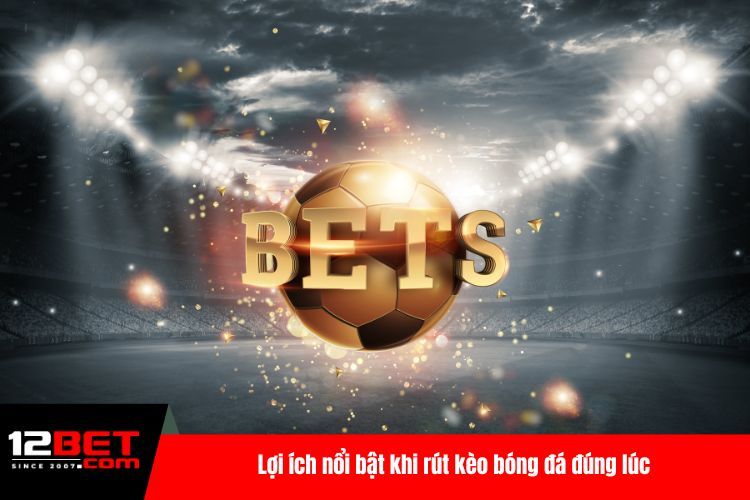 Lợi ích nổi bật khi rút kèo bóng đá đúng lúc